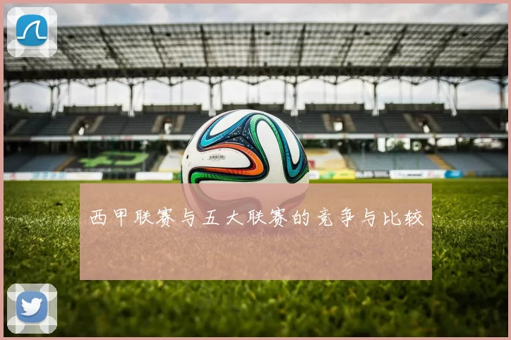 西甲联赛与五大联赛的竞争与比较
