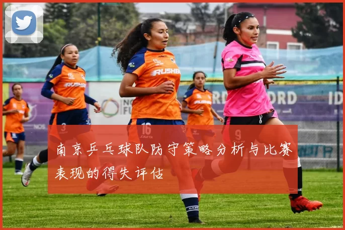 南京乒乓球队防守策略分析与比赛表现的得失评估