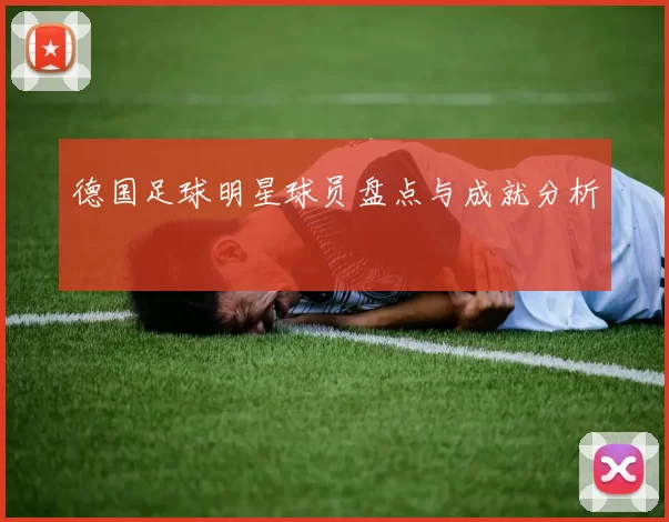 德国足球明星球员盘点与成就分析
