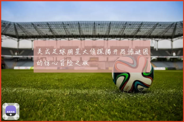 美式足球明星大侦探揭开恐怖谜团的惊心冒险之旅
