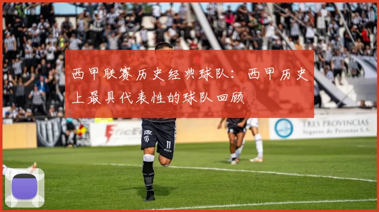 西甲联赛历史经典球队：西甲历史上最具代表性的球队回顾