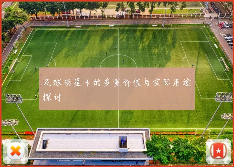 足球明星卡的多重价值与实际用途探讨