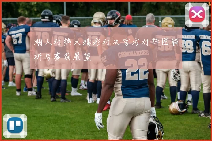 湖人对热火精彩对决官方对阵图解析与赛前展望