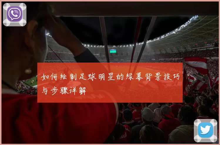 如何绘制足球明星的绿幕背景技巧与步骤详解