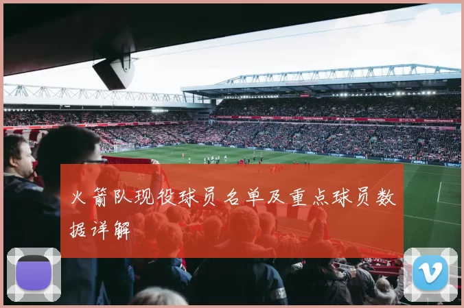火箭队现役球员名单及重点球员数据详解